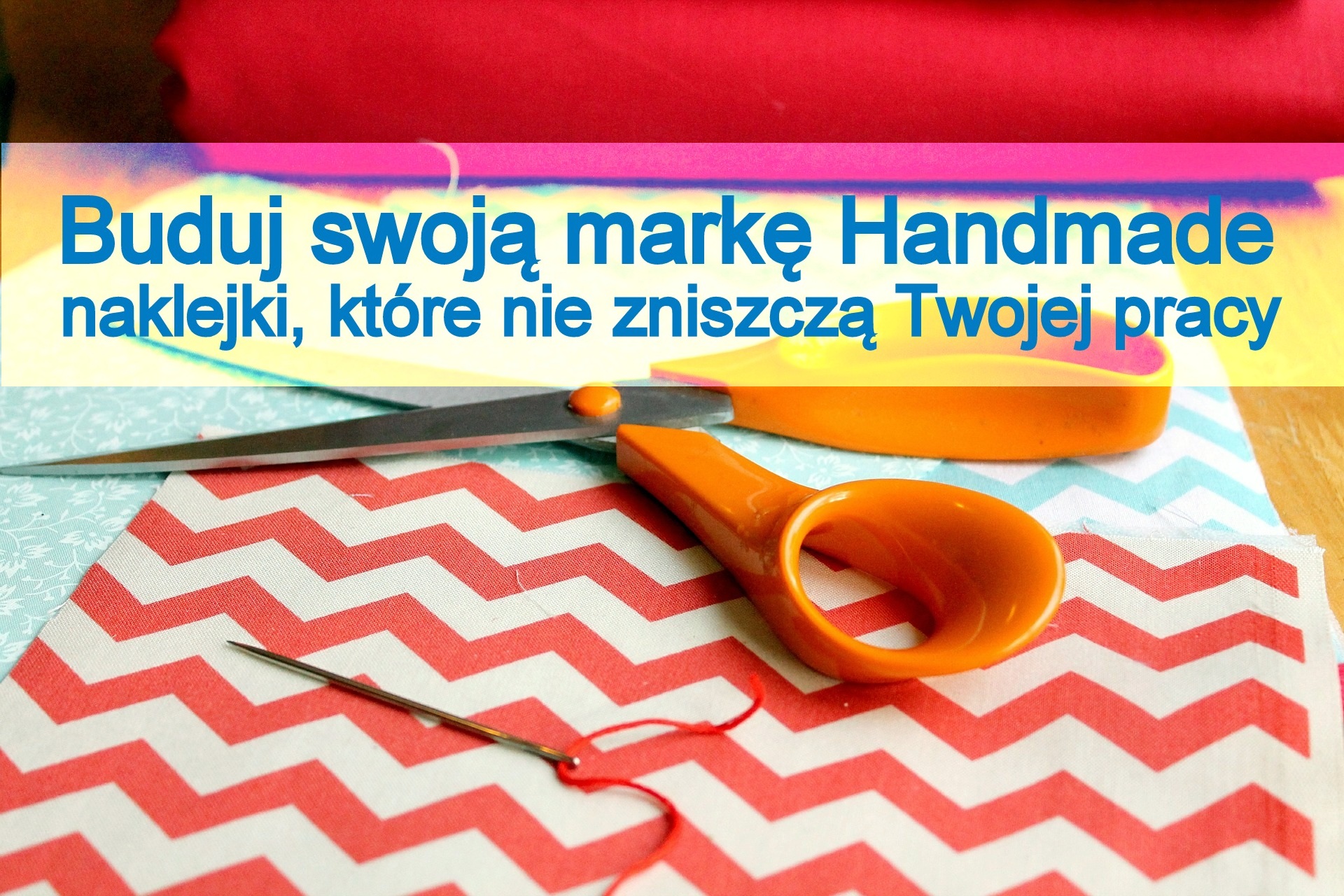 Buduj swoją markę Handmade – naklejki, które nie zniszczą Twojej pracy